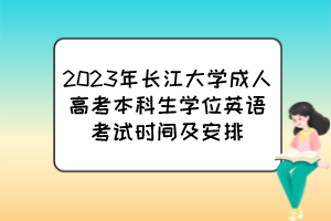 2023年长江大学成人高考本科生学位英语考试时间及安排