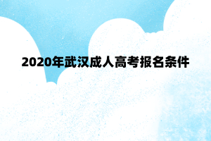 2020年武汉成人高考报名条件