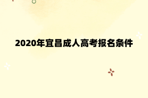 2020年宜昌成人高考报名条件