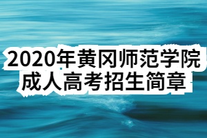 2020年黄冈师范学院成人高考招生简章