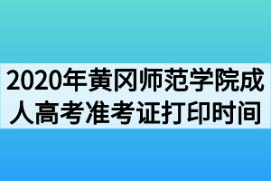 2020年黄冈师范学院成人高考准考证打印时间