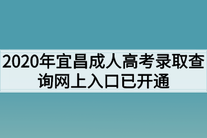2020年宜昌成人高考录取查询网上入口已开通