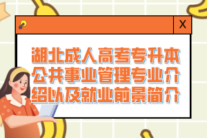 湖北成人高考专升本公共事业管理专业介绍以及就业前景简介