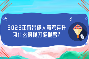 2022年宜昌成人高考专升本什么时候才能报名？
