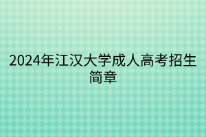 2024年江汉大学成人高考招生简章