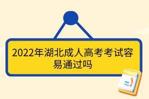 2022年湖北成人高考考试容易通过吗