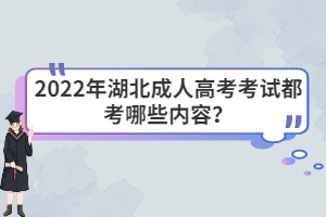 2022年湖北成人高考考试都考哪些内容？