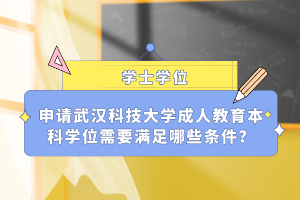 申请武汉科技大学成人教育本科学位需要满足哪些条件？