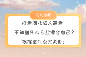 报考湖北成人高考不知道什么专业适合自己？根据这几点来判断！