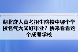 湖北成人高考招生院校中哪个学校名气大又好毕业？快来看看这个成考学校