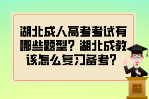 湖北成人高考考试有哪些题型？湖北成教该怎么复习备考？