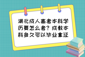 湖北成人高考本科学历要怎么考？成教本科多久可以毕业拿证？