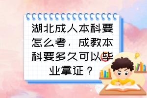 湖北成人本科要怎么考，成教本科要多久可以毕业拿证？