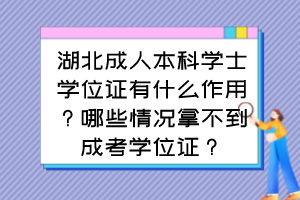 湖北成人本科学士学位证有什么作用？哪些情况拿不到成考学位证？