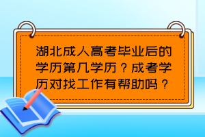 湖北成人高考毕业后的学历第几学历？成考学历对找工作有帮助吗？