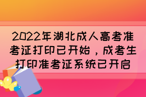 2022年湖北成人高考准考证打印已开始，成考生打印准考证系统已开启