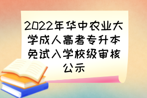 2022年华中农业大学成人高考专升本免试入学校级审核公示