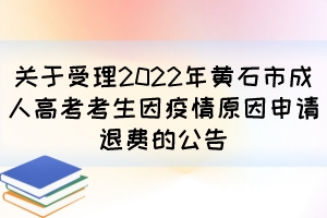 关于受理2022年黄石市成人高考考生因疫情原因申请退费的公告