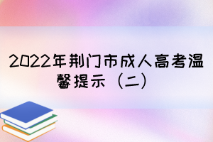 2022年荆门市成人高考温馨提示（二）