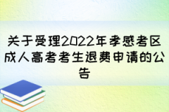 关于受理2022年孝感考区成人高考考生退费申请的公告