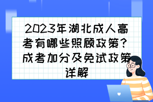 2023年湖北成人高考有哪些照顾政策？成考加分及免试政策详解