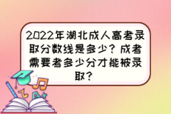 <b>2022年湖北成人高考录取分数线是多少？成考需要考多少分才能被录取？</b>