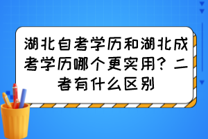 湖北自考学历和湖北成考学历哪个更实用？二者有什么区别