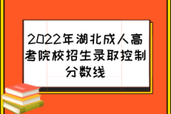 <b>2022年湖北成人高考院校招生录取控制分数线</b>