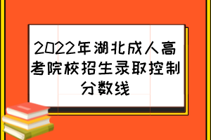 2022年湖北成人高考院校招生录取控制分数线