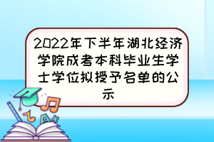 2022年下半年湖北经济学院成考本科毕业生学士学位拟授予名单的公示