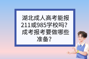 湖北成人高考能报211或985学校吗？成考报考要做哪些准备？