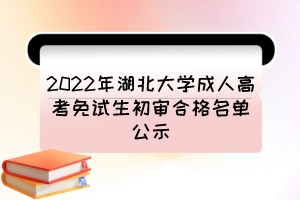 2022年湖北大学成人高考免试生初审合格名单公示