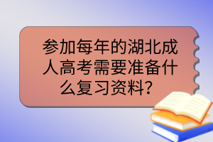 参加每年的湖北成人高考需要准备什么复习资料？