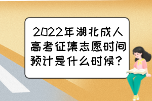 2022年湖北成人高考征集志愿时间预计是什么时候？