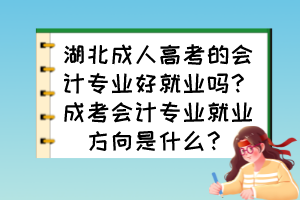 湖北成人高考的会计专业好就业吗？成考会计专业就业方向是什么？