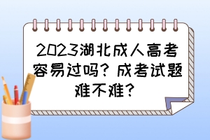 2023湖北成人高考容易过吗？成考试题难不难？