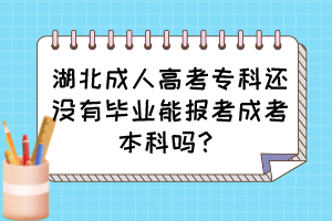 湖北成人高考专科还没有毕业能报考成考本科吗？