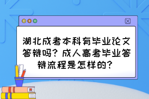 湖北成考本科有毕业论文答辩吗？成人高考毕业答辩流程是怎样的？