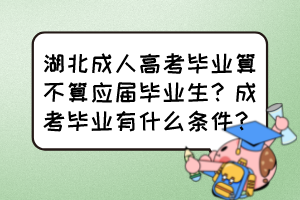 湖北成人高考毕业算不算应届毕业生？成考毕业有什么条件？