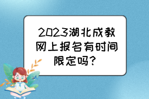 2023湖北成教网上报名有时间限定吗？