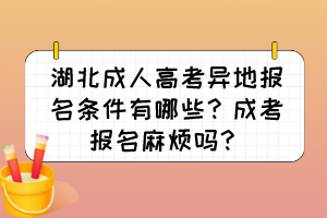 湖北成人高考异地报名条件有哪些？成考报名麻烦吗？