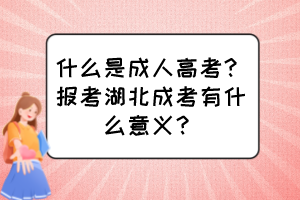 什么是成人高考？报考湖北成考有什么意义？