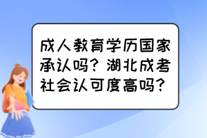 成人教育学历国家承认吗？湖北成考社会认可度高吗？