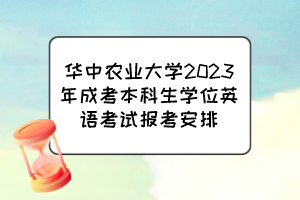 华中农业大学2023年成考本科生学位英语考试报考安排