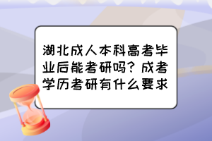 湖北成人本科高考毕业后能考研吗？成考学历考研有什么要求？