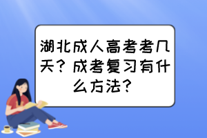 湖北成人高考考几天？成考复习有什么方法？