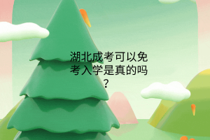 湖北成人函授能免考入学是真的吗？