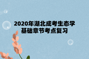 2020年湖北成考生态学基础章节考点复习