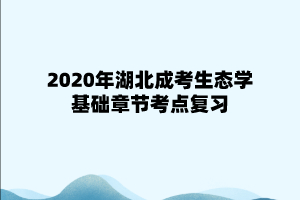 2020年湖北成考生态学基础章节考点复习