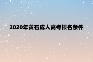 2020年黄石成人高考报名条件